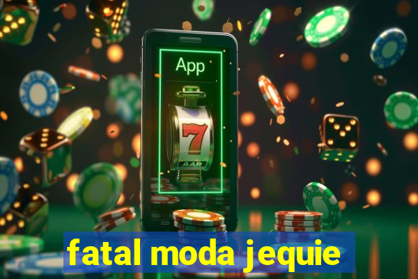 fatal moda jequie