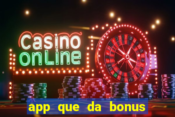 app que da bonus no cadastro