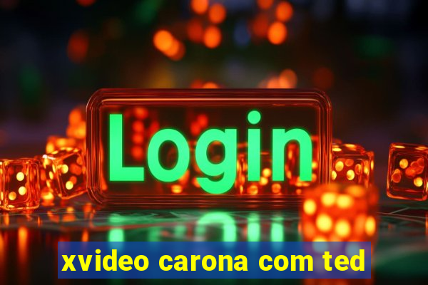 xvideo carona com ted