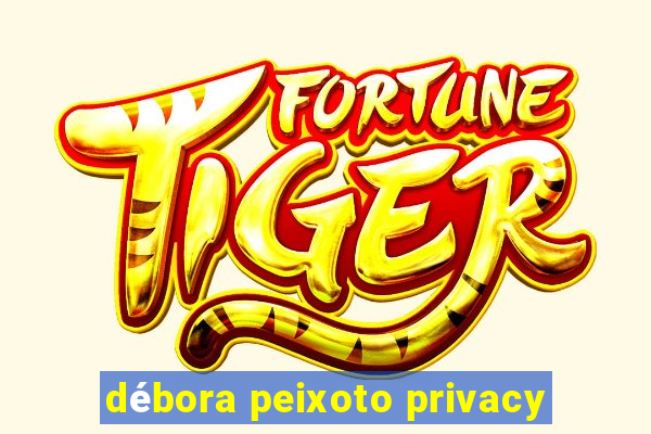 débora peixoto privacy