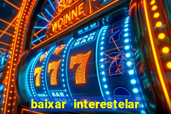 baixar interestelar filme completo dublado