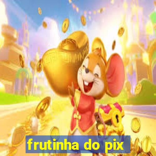 frutinha do pix