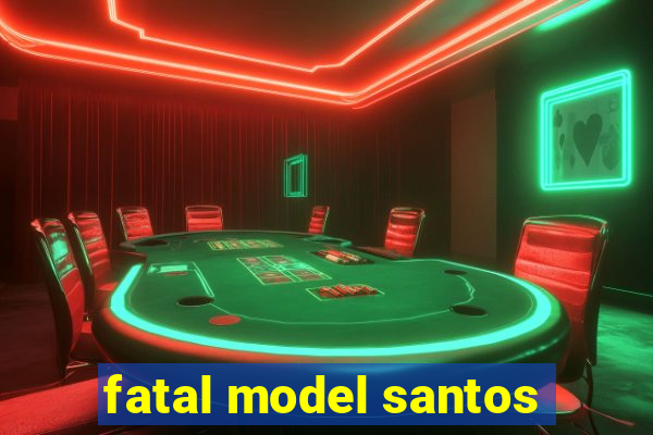 fatal model santos