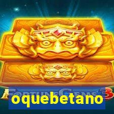 oquebetano