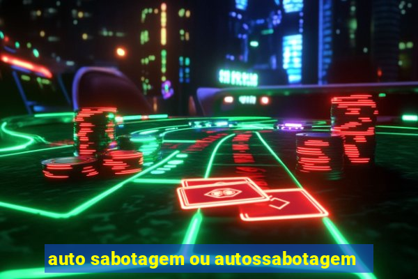 auto sabotagem ou autossabotagem