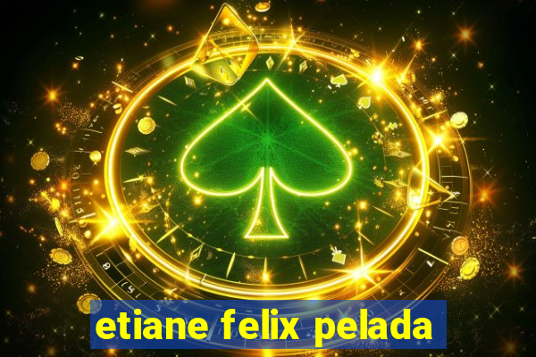 etiane felix pelada