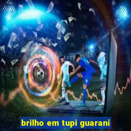 brilho em tupi guarani