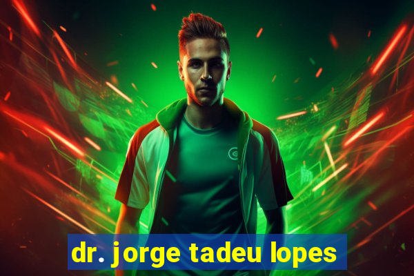 dr. jorge tadeu lopes