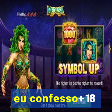 eu confesso+18