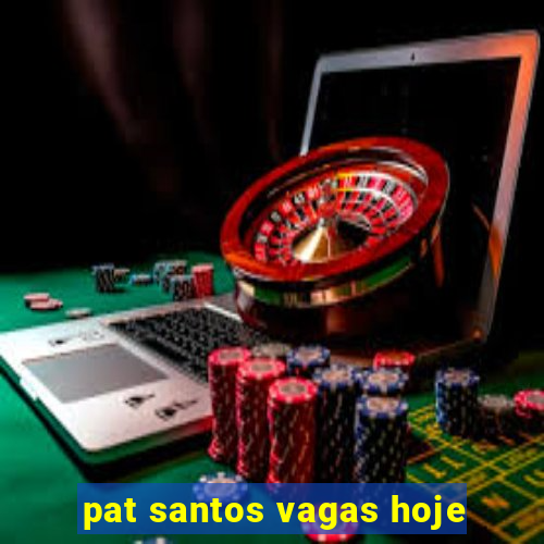 pat santos vagas hoje