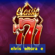 elvis altura e peso elvis bugalu altura e