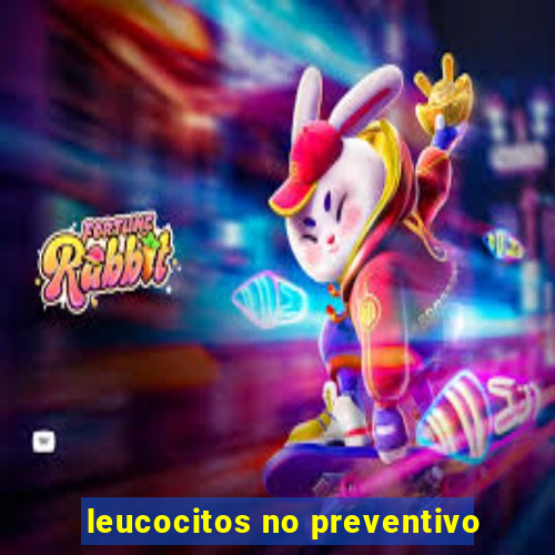 leucocitos no preventivo