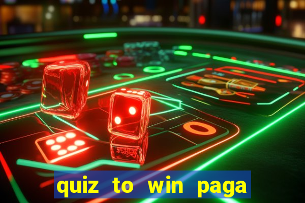 quiz to win paga mesmo quiz paga mesmo