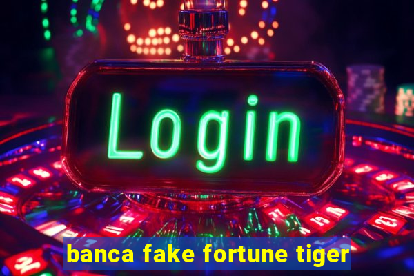 banca fake fortune tiger