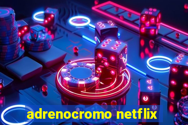 adrenocromo netflix