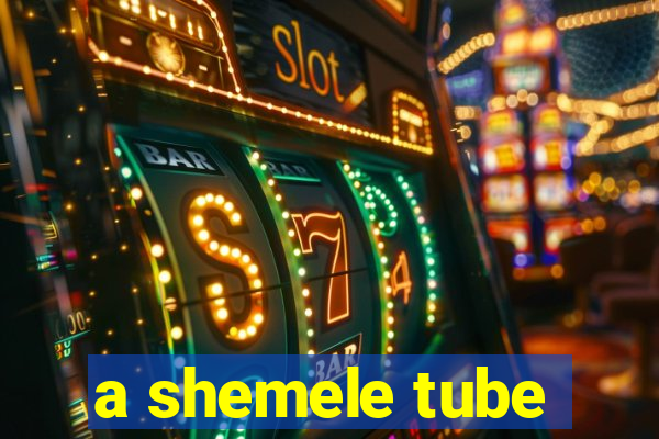 a shemele tube