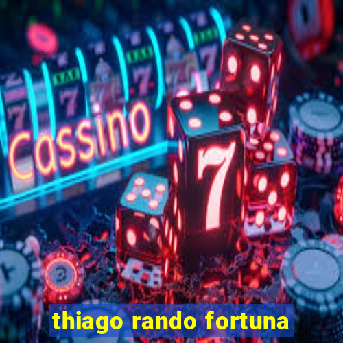 thiago rando fortuna