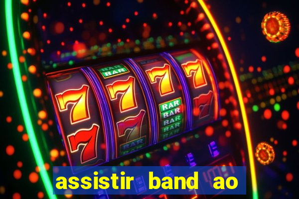 assistir band ao vivo gratis