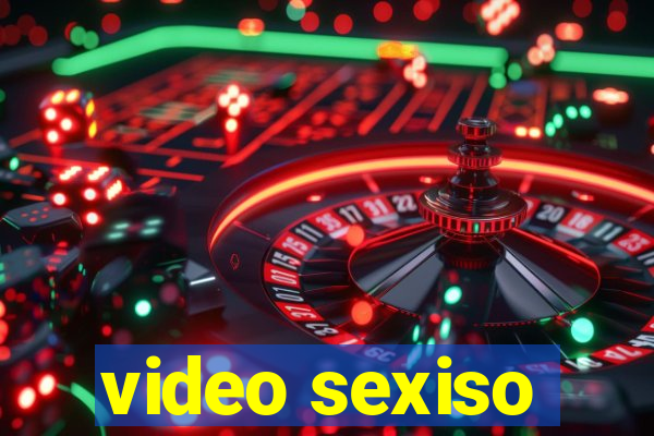 video sexiso