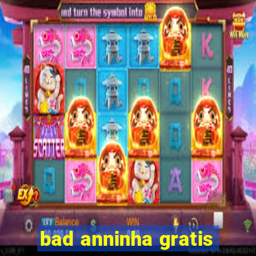 bad anninha gratis