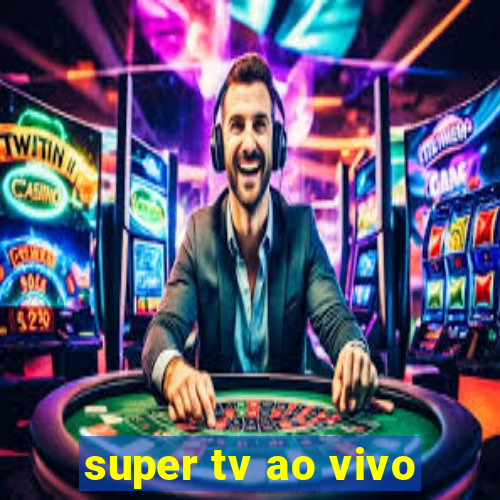 super tv ao vivo